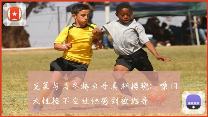 克莱与马冬梅分手真相揭晓：嗓门大性格不合让他感到被抛弃